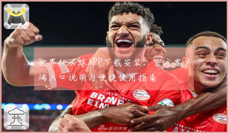 世界杯买球APP下载安装：官方客户端入口说明与便捷使用指南